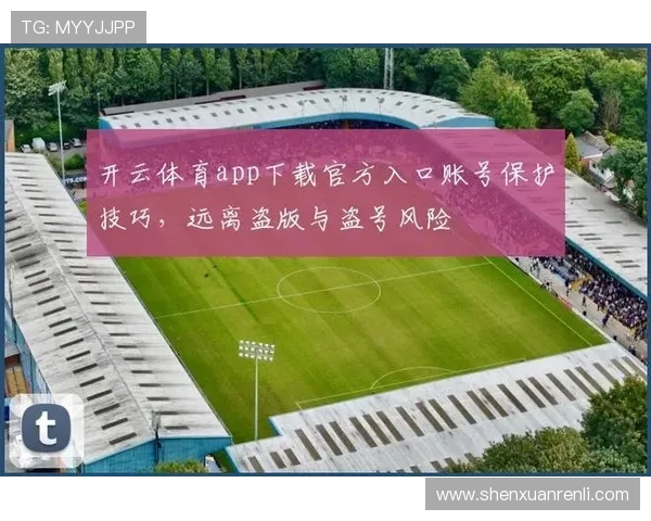 开云官方在线登陆安全保障措施及账号保护技巧确保玩家账号安全稳定
